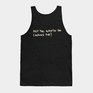 Hey you. What’re you looking for? Tank Top